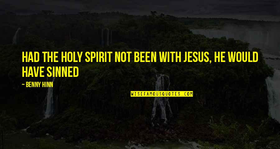 The Holy Spirit Quotes By Benny Hinn: Had the Holy Spirit not been with Jesus,