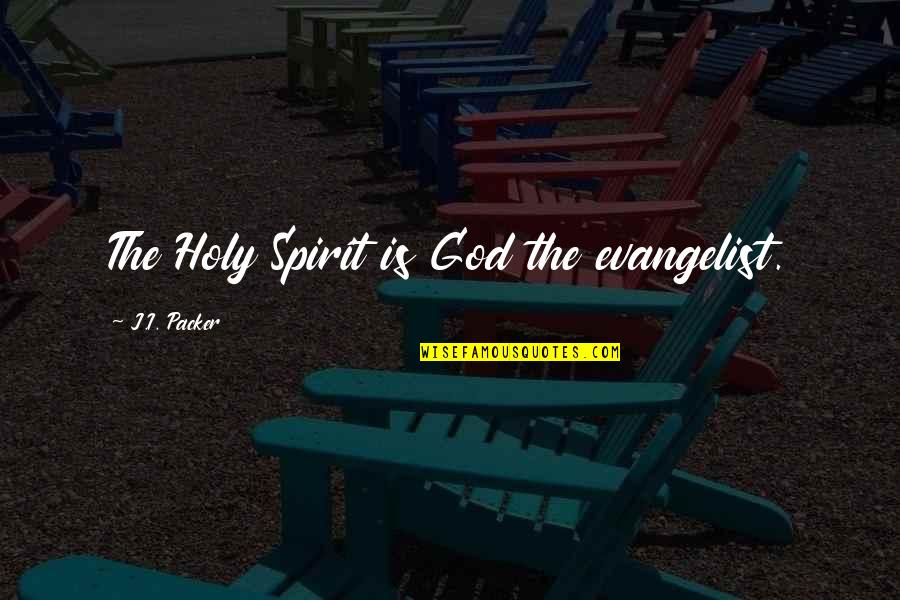 The Holy Spirit Quotes By J.I. Packer: The Holy Spirit is God the evangelist.