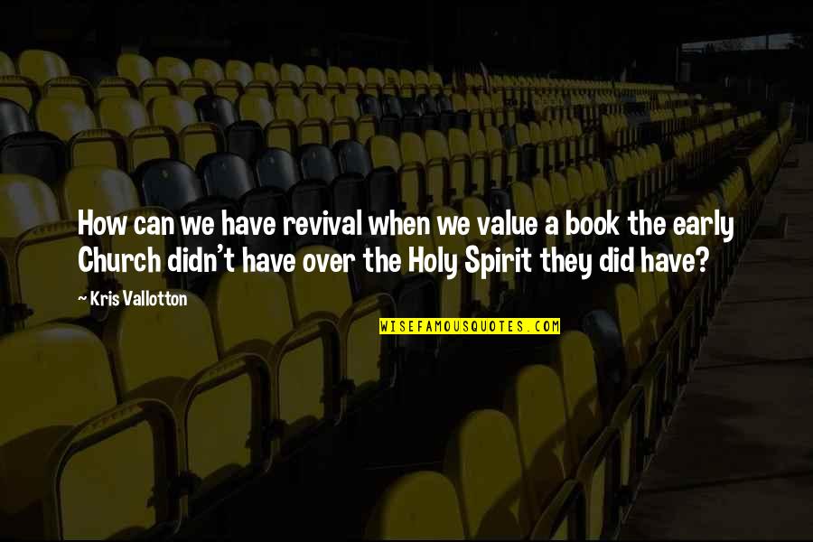 The Holy Spirit Quotes By Kris Vallotton: How can we have revival when we value