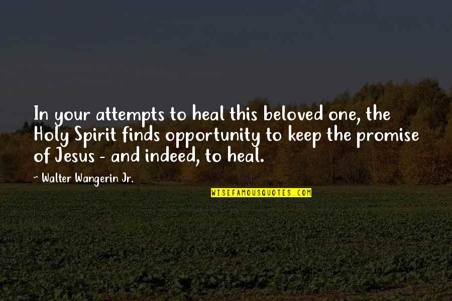 The Holy Spirit Quotes By Walter Wangerin Jr.: In your attempts to heal this beloved one,