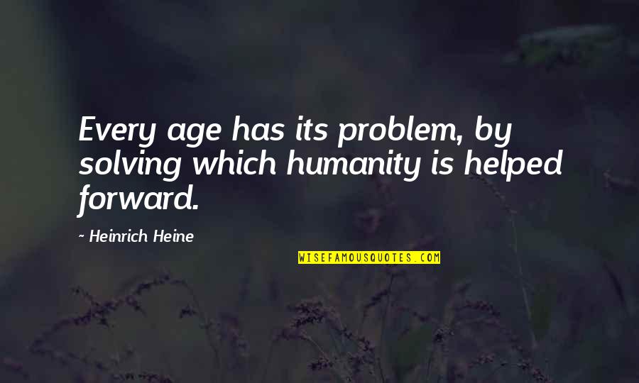 The Holy Trinity From The Bible Quotes By Heinrich Heine: Every age has its problem, by solving which
