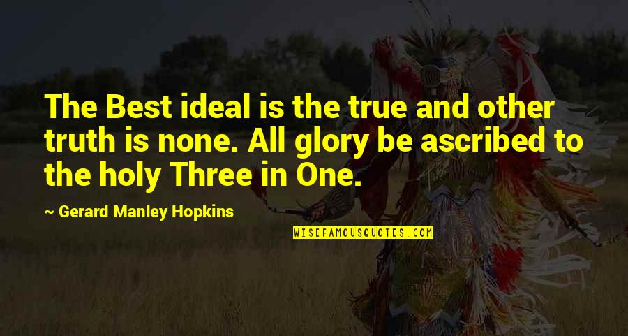 The Holy Trinity Quotes By Gerard Manley Hopkins: The Best ideal is the true and other The Holy Trinity Quotes By Gerard Manley Hopkins: The Best ideal is the true and other