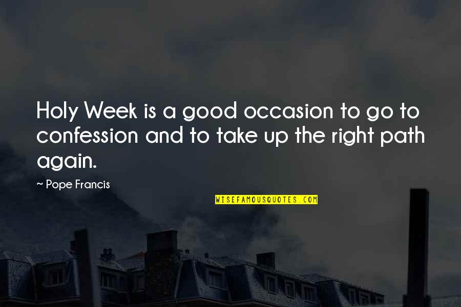 The Holy Week Quotes By Pope Francis: Holy Week is a good occasion to go