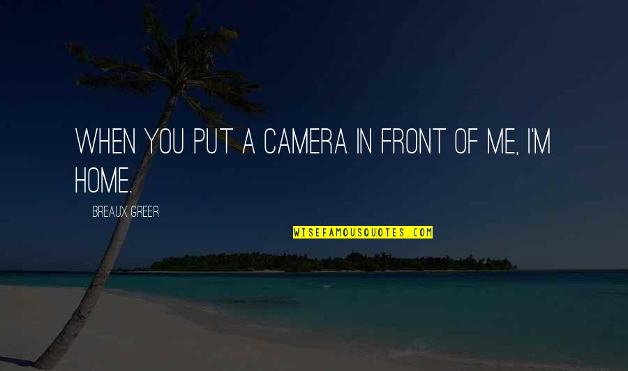 The Home Front Quotes By Breaux Greer: When you put a camera in front of