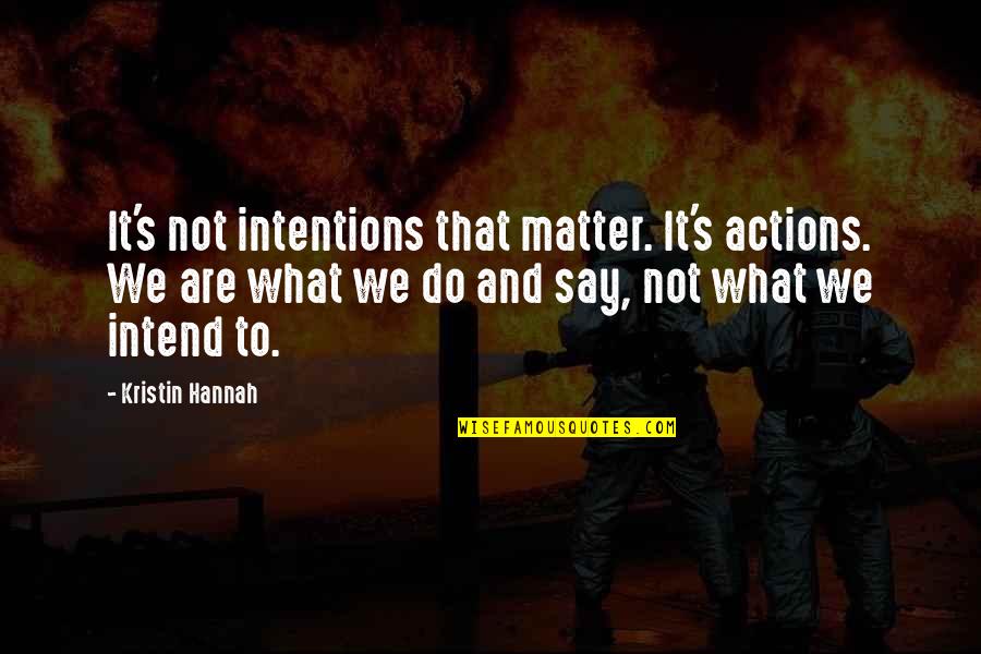 The Home Front Quotes By Kristin Hannah: It's not intentions that matter. It's actions. We