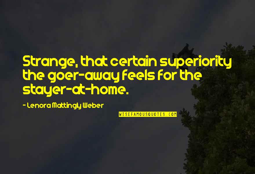 The Home Quotes By Lenora Mattingly Weber: Strange, that certain superiority the goer-away feels for The Home Quotes By Lenora Mattingly Weber: Strange, that certain superiority the goer-away feels for