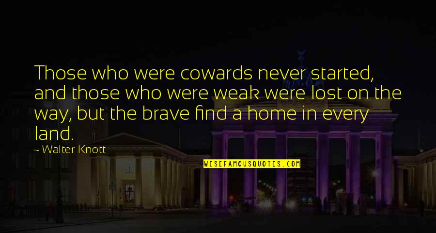The Home Quotes By Walter Knott: Those who were cowards never started, and those The Home Quotes By Walter Knott: Those who were cowards never started, and those