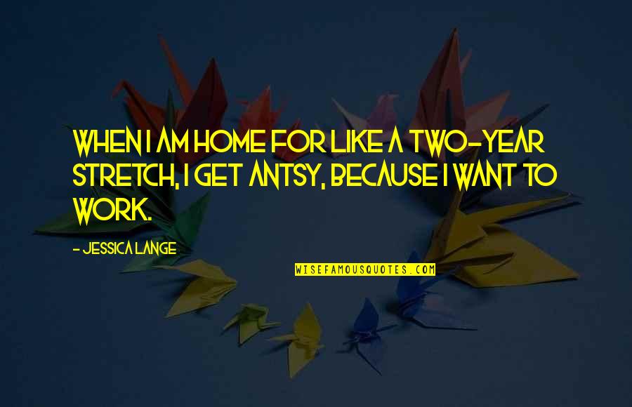 The Home Stretch Quotes By Jessica Lange: When I am home for like a two-year