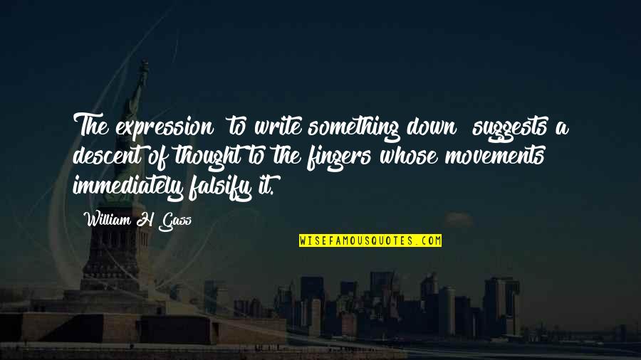 The Home Stretch Quotes By William H Gass: The expression "to write something down" suggests a