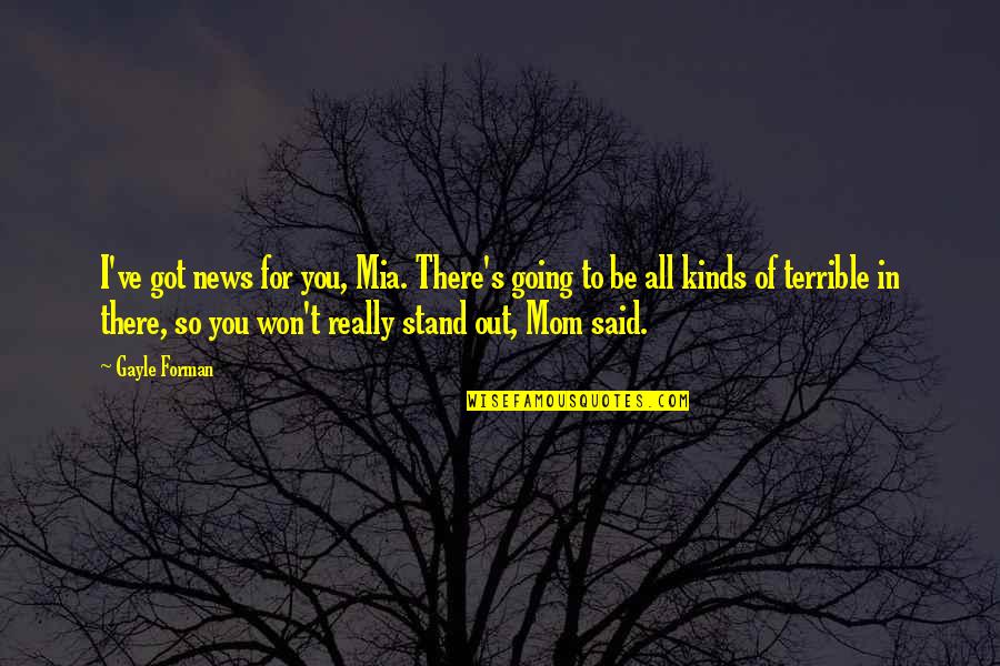 The Homefront In Wwii Quotes By Gayle Forman: I've got news for you, Mia. There's going The Homefront In Wwii Quotes By Gayle Forman: I've got news for you, Mia. There's going