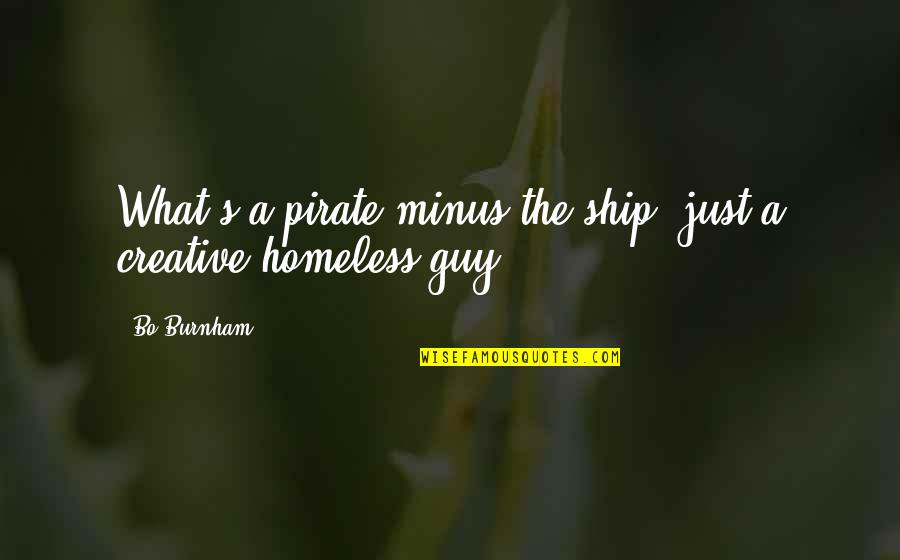 The Homeless Quotes By Bo Burnham: What's a pirate minus the ship? just a