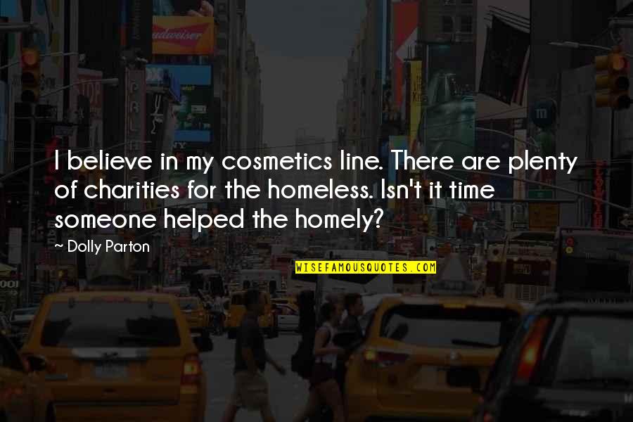 The Homeless Quotes By Dolly Parton: I believe in my cosmetics line. There are