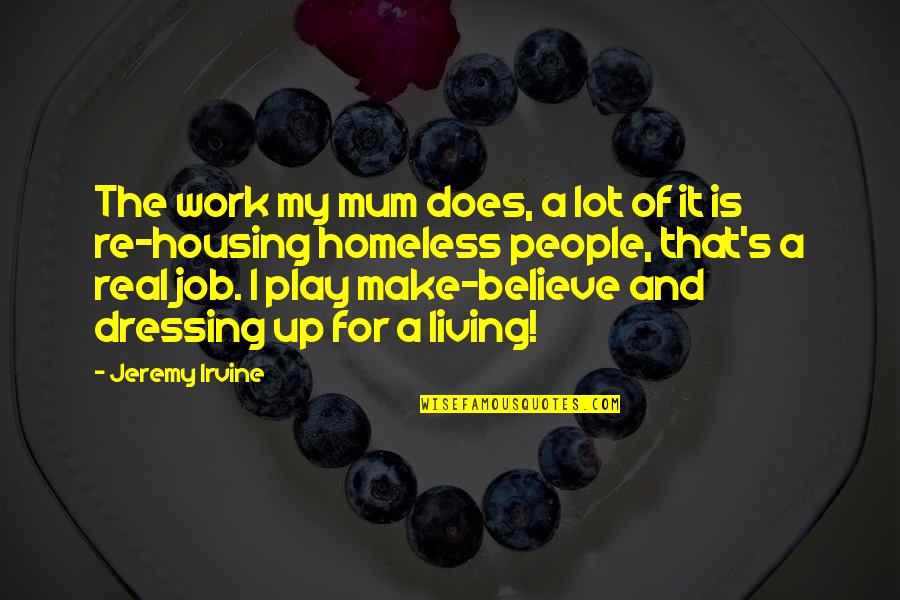 The Homeless Quotes By Jeremy Irvine: The work my mum does, a lot of