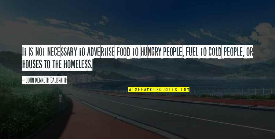 The Homeless Quotes By John Kenneth Galbraith: It is not necessary to advertise food to