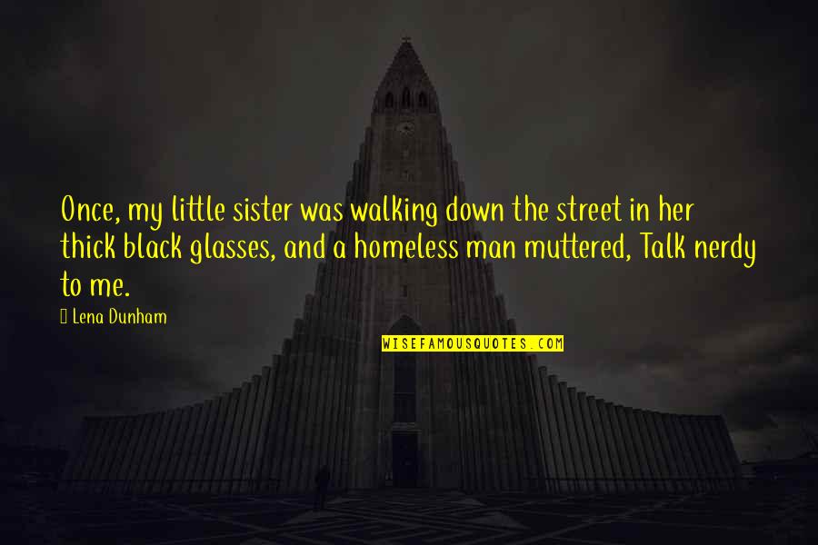 The Homeless Quotes By Lena Dunham: Once, my little sister was walking down the