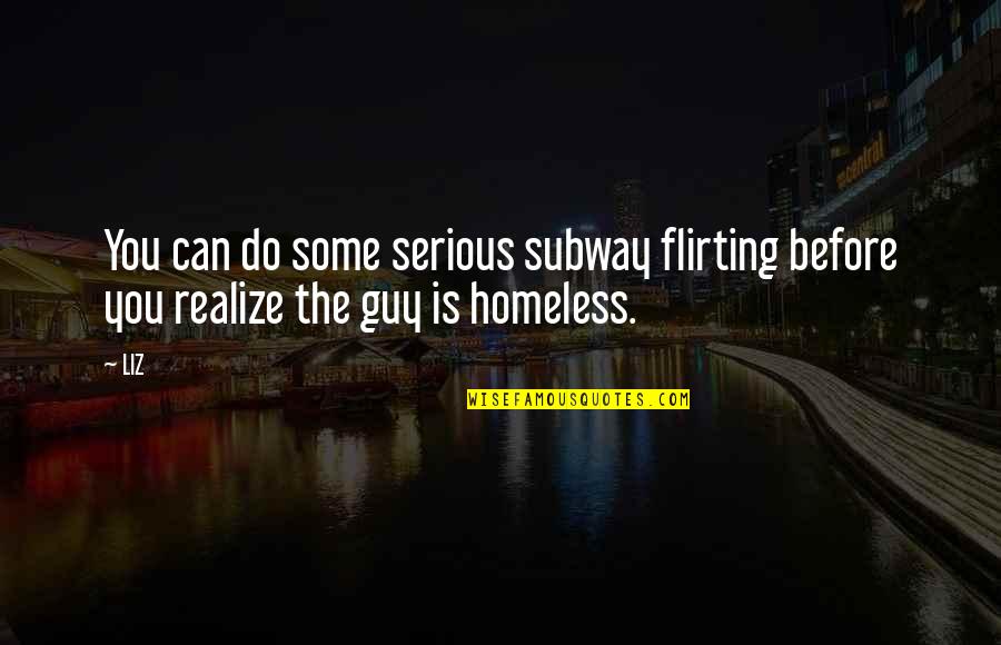 The Homeless Quotes By LIZ: You can do some serious subway flirting before