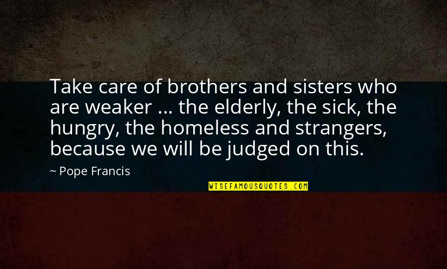 The Homeless Quotes By Pope Francis: Take care of brothers and sisters who are