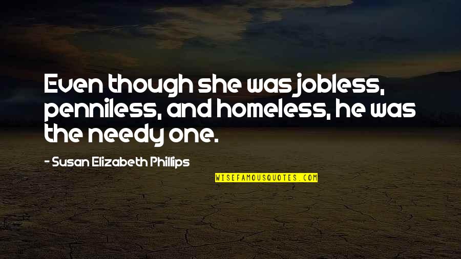 The Homeless Quotes By Susan Elizabeth Phillips: Even though she was jobless, penniless, and homeless,