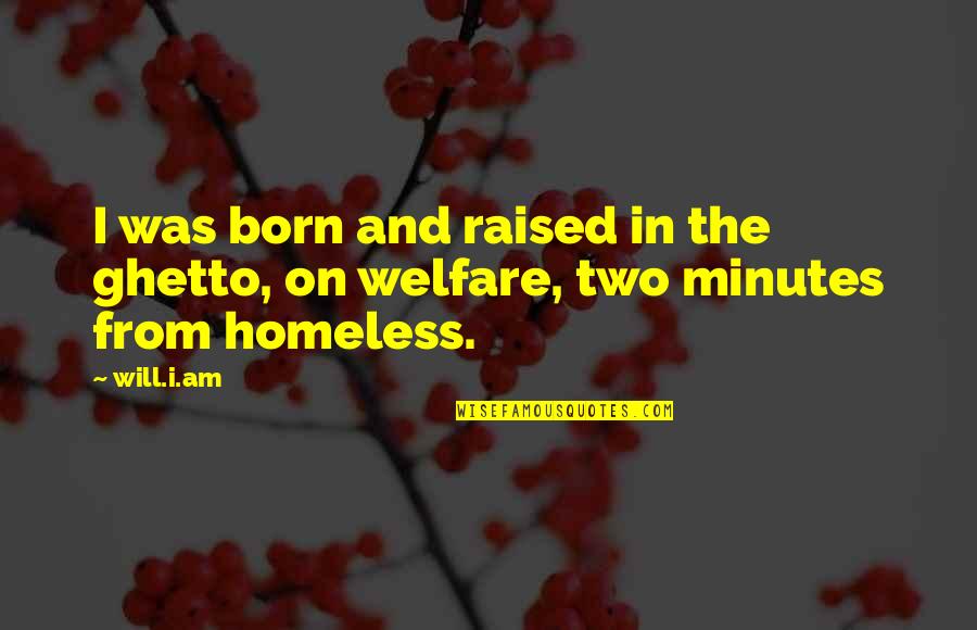 The Homeless Quotes By Will.i.am: I was born and raised in the ghetto,