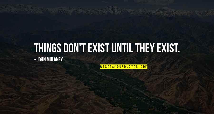 The Honeymooners Tv Show Quotes By John Mulaney: Things don't exist until they exist. The Honeymooners Tv Show Quotes By John Mulaney: Things don't exist until they exist.