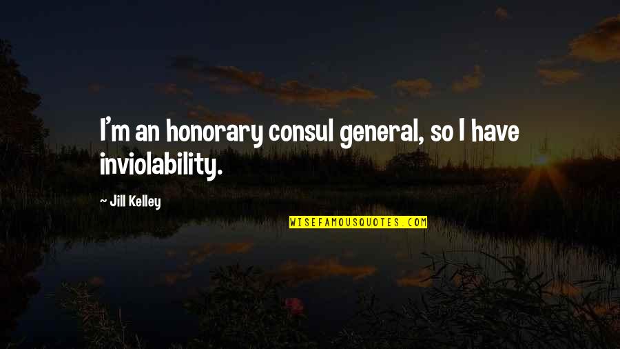 The Honorary Consul Quotes By Jill Kelley: I'm an honorary consul general, so I have