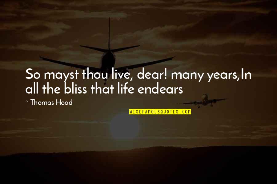 The Hood Quotes By Thomas Hood: So mayst thou live, dear! many years,In all