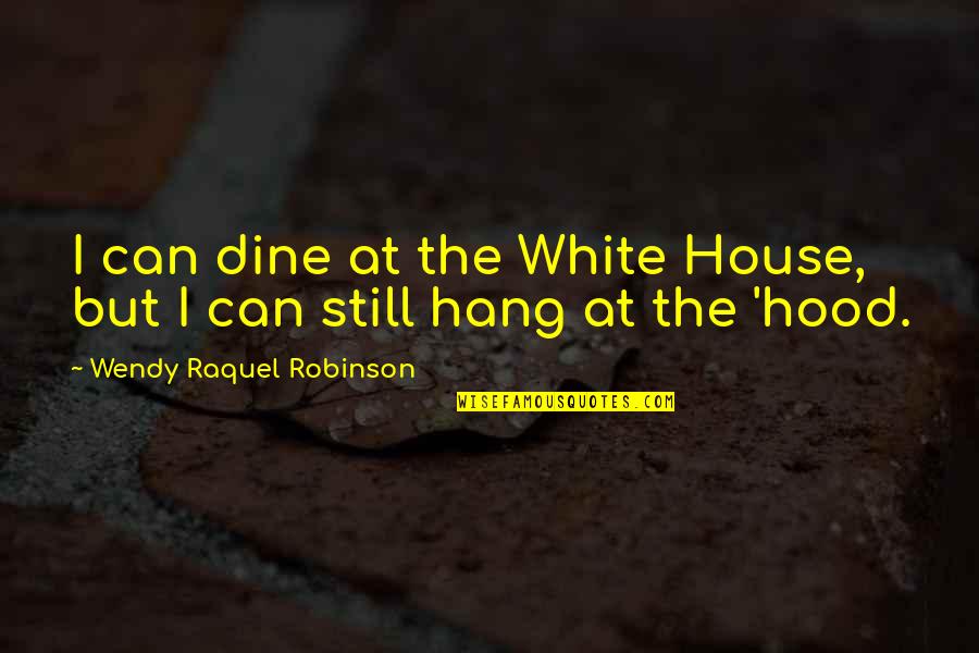 The Hood Quotes By Wendy Raquel Robinson: I can dine at the White House, but