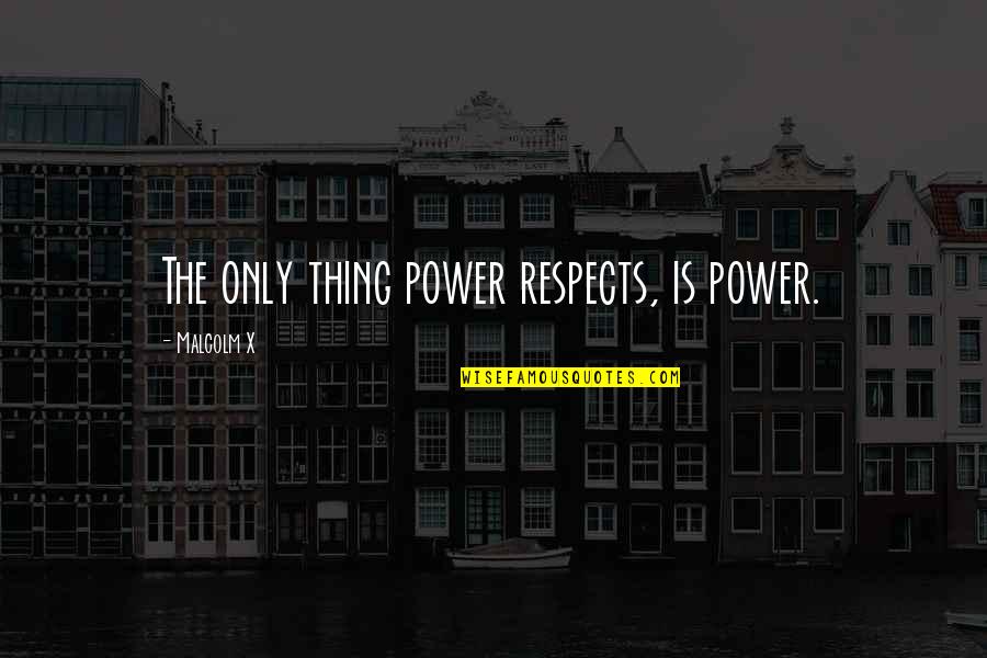 The Hookup Plan Quotes By Malcolm X: The only thing power respects, is power. The Hookup Plan Quotes By Malcolm X: The only thing power respects, is power.