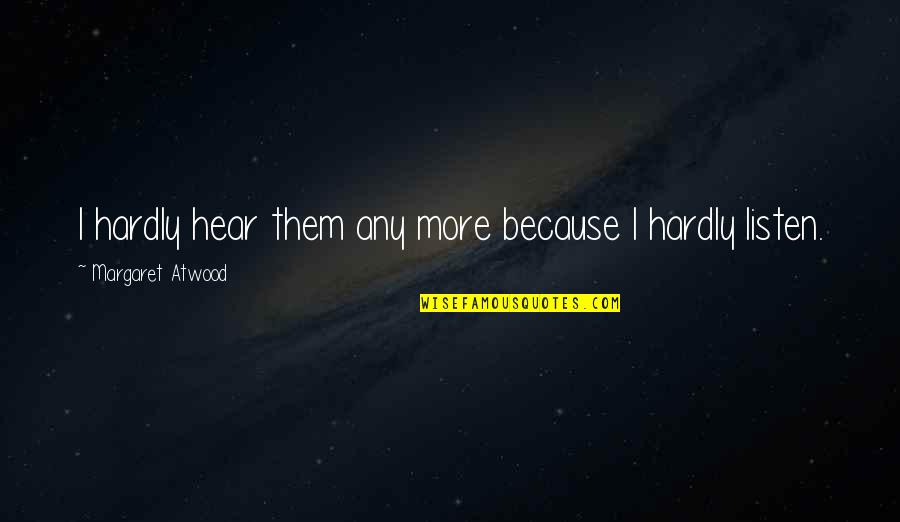 The Hord Quotes By Margaret Atwood: I hardly hear them any more because I The Hord Quotes By Margaret Atwood: I hardly hear them any more because I