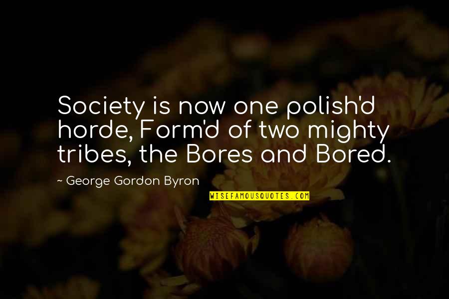 The Horde Quotes By George Gordon Byron: Society is now one polish'd horde, Form'd of The Horde Quotes By George Gordon Byron: Society is now one polish'd horde, Form'd of