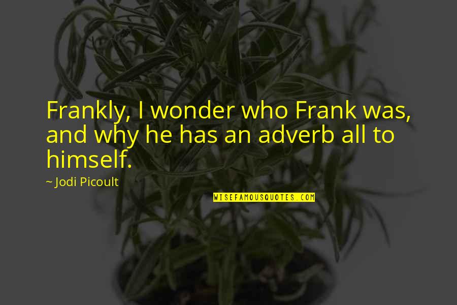 The Horizon In Their Eyes Were Watching God Quotes By Jodi Picoult: Frankly, I wonder who Frank was, and why