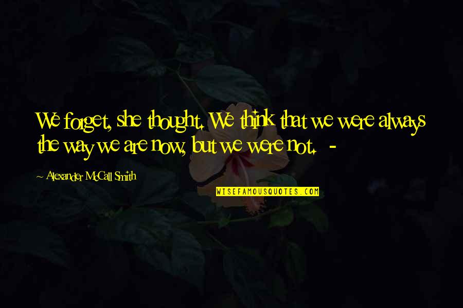 The Horn Of Helm Hammerhand Quotes By Alexander McCall Smith: We forget, she thought. We think that we The Horn Of Helm Hammerhand Quotes By Alexander McCall Smith: We forget, she thought. We think that we