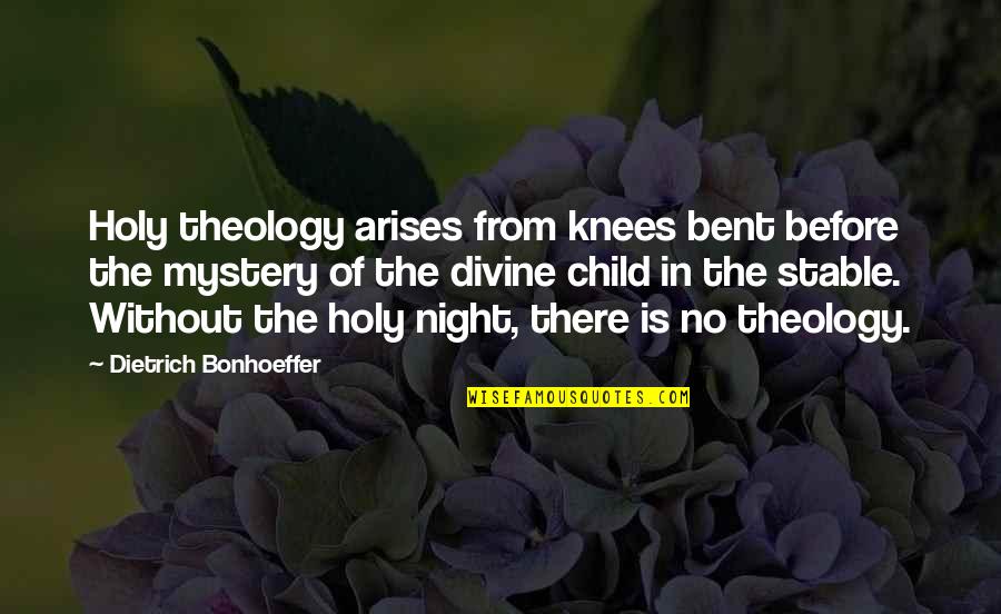 The Horror Of The Holocaust Quotes By Dietrich Bonhoeffer: Holy theology arises from knees bent before the