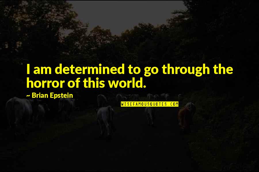 The Horror Quotes By Brian Epstein: I am determined to go through the horror