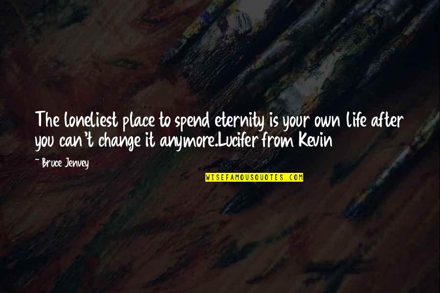 The Horror Quotes By Bruce Jenvey: The loneliest place to spend eternity is your