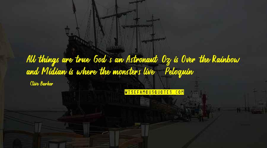 The Horror Quotes By Clive Barker: All things are true. God's an Astronaut. Oz
