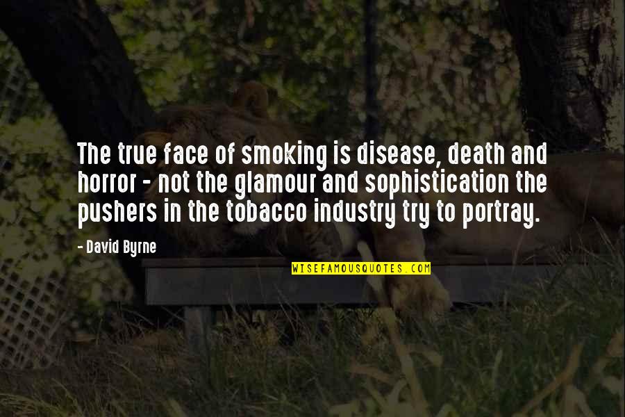 The Horror Quotes By David Byrne: The true face of smoking is disease, death