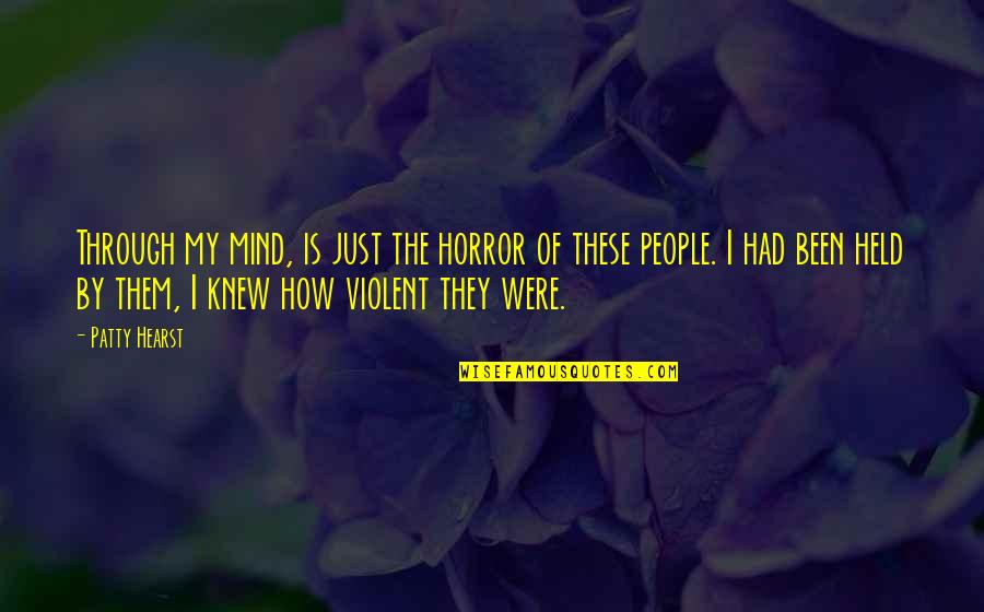 The Horror Quotes By Patty Hearst: Through my mind, is just the horror of