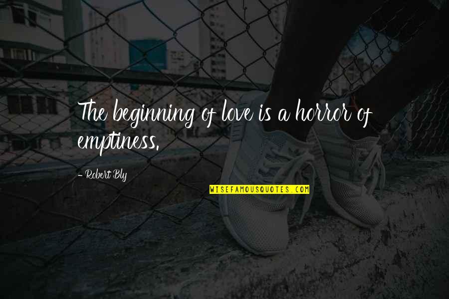 The Horror Quotes By Robert Bly: The beginning of love is a horror of