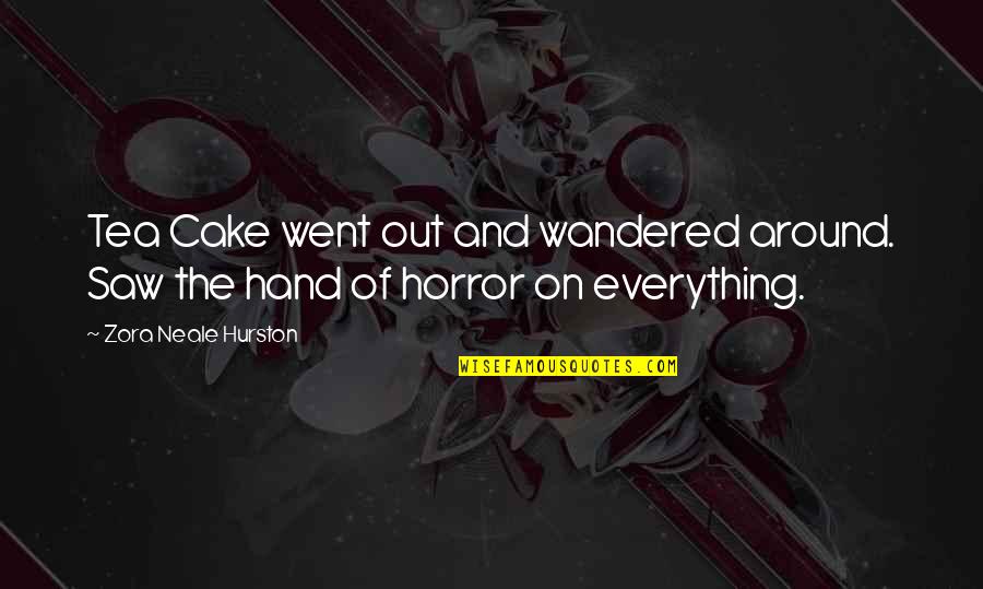 The Horror Quotes By Zora Neale Hurston: Tea Cake went out and wandered around. Saw