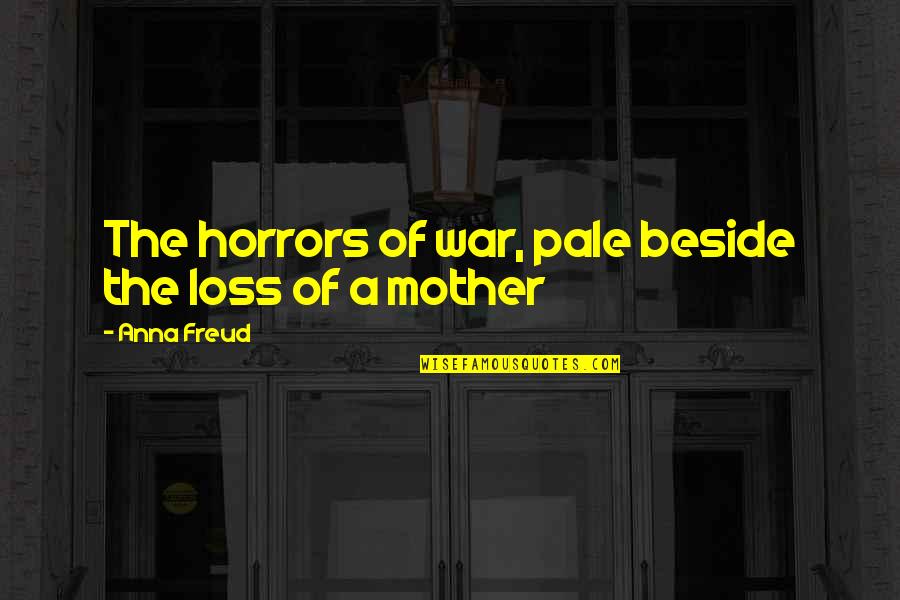 The Horrors Of War Quotes By Anna Freud: The horrors of war, pale beside the loss The Horrors Of War Quotes By Anna Freud: The horrors of war, pale beside the loss