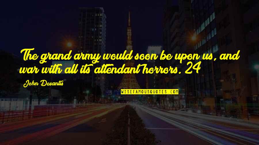 The Horrors Of War Quotes By John Desantis: The grand army would soon be upon us,