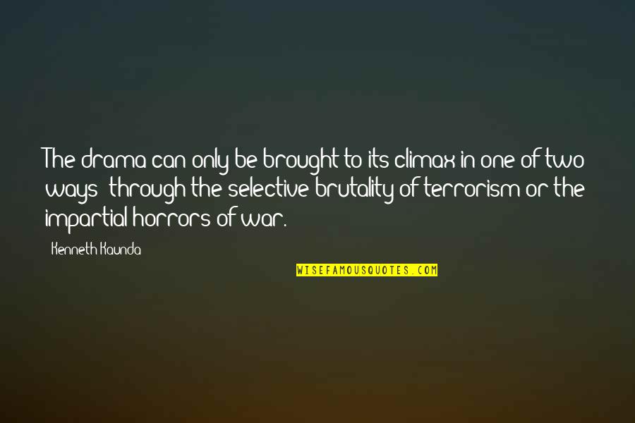 The Horrors Of War Quotes By Kenneth Kaunda: The drama can only be brought to its The Horrors Of War Quotes By Kenneth Kaunda: The drama can only be brought to its