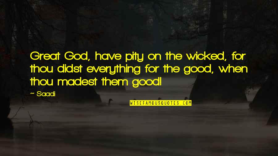The Horrors Of War Quotes By Saadi: Great God, have pity on the wicked, for The Horrors Of War Quotes By Saadi: Great God, have pity on the wicked, for