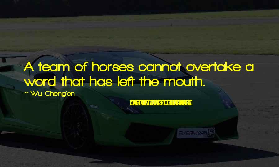 The Horses Mouth Quotes By Wu Cheng'en: A team of horses cannot overtake a word
