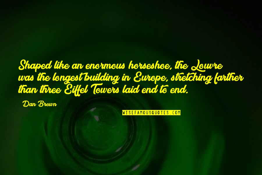 The Horseshoe Quotes By Dan Brown: Shaped like an enormous horseshoe, the Louvre was The Horseshoe Quotes By Dan Brown: Shaped like an enormous horseshoe, the Louvre was