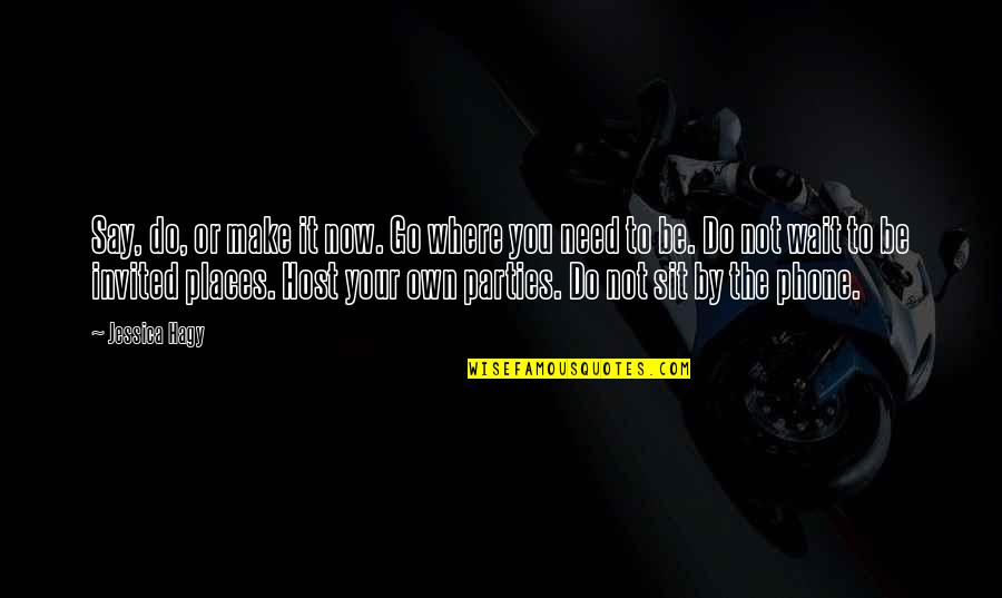 The Host Quotes By Jessica Hagy: Say, do, or make it now. Go where