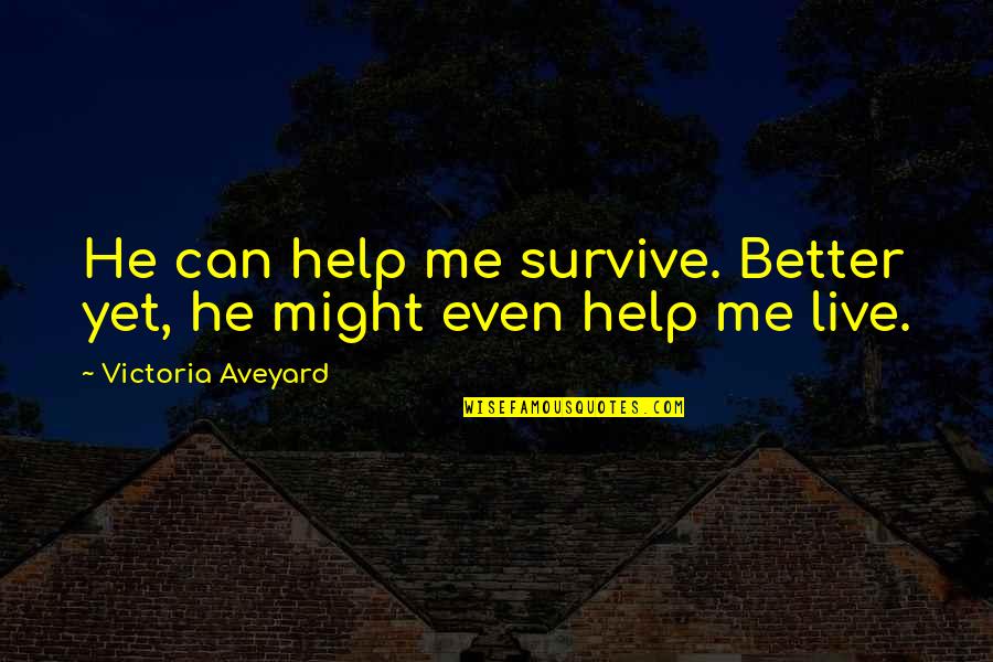 The Hottest State Quotes By Victoria Aveyard: He can help me survive. Better yet, he