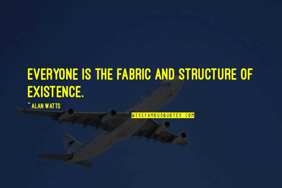The Hound Of Heaven Quotes By Alan Watts: Everyone is the fabric and structure of existence. The Hound Of Heaven Quotes By Alan Watts: Everyone is the fabric and structure of existence.