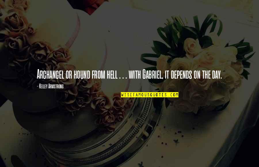 The Hound Quotes By Kelley Armstrong: Archangel or hound from hell . . . The Hound Quotes By Kelley Armstrong: Archangel or hound from hell . . .